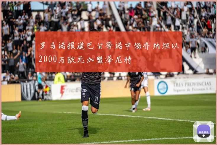 罗马诺报道巴甘蒂诺中场乔纳坦以2000万欧元加盟泽尼特